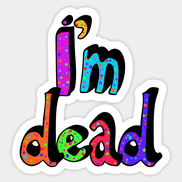 I’m Dead in Rainbow Colors Sticker by MamaODea